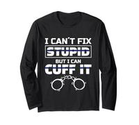 I Can´t Fix Stupid But I Can Cuff It For A Police Officer Long Sleeve T-Shirt