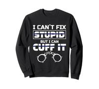 I Can´t Fix Stupid But I Can Cuff It For A Police Officer Sweatshirt