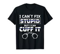 I Can´t Fix Stupid But I Can Cuff It For A Police Officer T-Shirt