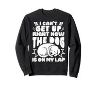 I Can’t Get Up Right Now the Dog Is on My Lap Pet Lovers Sweatshirt
