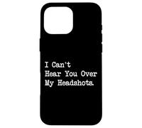 I Can’t Hear You Over My Headshots Funny Gamer Case for iPhone 16 Pro Max