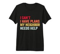 I Can’t I Have Plans My Neighbor Needs Help Premium T-Shirt