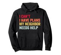 I Can’t I Have Plans My Neighbor Needs Help Pullover Hoodie