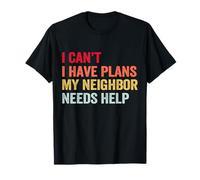 I Can’t I Have Plans My Neighbor Needs Help T-Shirt