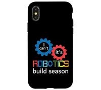 I Can’t It’s Robotics Build Season Robotics Engineer Robots Case for iPhone X/XS