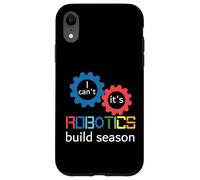 I Can’t It’s Robotics Build Season Robotics Engineer Robots Case for iPhone XR