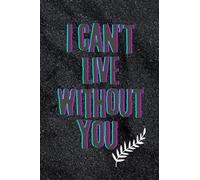 I can’t live without you: Romantic keepsake for couples, 100 pages