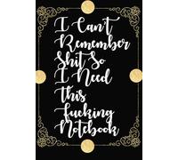 I Can’t Remember Shit So I Need This Fucking Notebook: Funny Notebook journal gift for friend or Coworkers, For Adults Men or Women,perfect to Write ... list ,120 Pages,6x9 inch Blank lined Journal