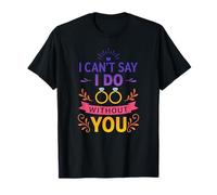 I Can’t Say I Do Without You Funny Proposal Wedding Party T-Shirt