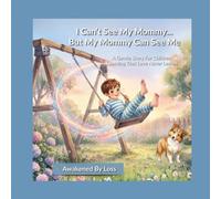 I Can’t See My Mommy...But My Mommy Can See Me: A Gentle Story For Children Learning That Love Never Leaves