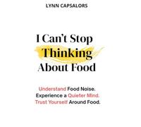 I Can’t Stop Thinking About Food: Understand Food Noise. Experience a Quieter Mind. Trust Yourself Around Food.