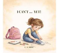 I Can’t… Yet!: A Story About Courage, Persistence, and Trying Again