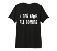 I Can Take All Comers Premium T-Shirt