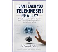 I CAN TEACH YOU TELEKINESIS! REALLY?: A Scientific Journey Through Ancient Mysticism, Human Consciousness, Psychokinesis Research, and the Limits of the Mind