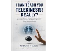 I CAN TEACH YOU TELEKINESIS! REALLY?: A Scientific Journey Through Ancient Mysticism, Human Consciousness, Psychokinesis Research, and the Limits of the Mind