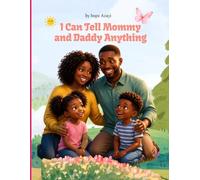 I Can Tell Mommy and Daddy Anything: I Can Tell Mommy and Daddy Anything Helping Children Feel Safe, Heard, and Confident to Speak Up