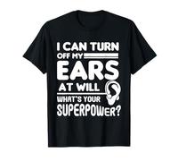 I Can Turn Off My Ears At Will What's Your Superpower T-Shirt