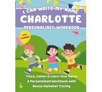 I Can Write My Name: Charlotte: Trace, Colour & Learn Your Name A Personalised Workbook with Bonus Alphabet Tracing (I Can Write My Name - Personalised Workbooks for EYFS nursery children)