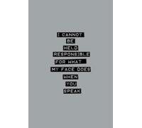 I Cannot Be Held Responsible For What My Face Does When You Speak: Funny Journal Notebook for Office Coworkers Family & Friends | Blank Lined Gag Gift Notepad with Witty Cover Humor