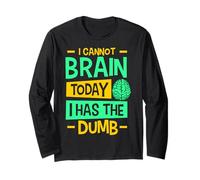 I Cannot Brain Today I Has the Dumb Funny Sarcastic Long Sleeve T-Shirt