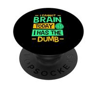 I Cannot Brain Today I Has the Dumb Funny Sarcastic PopSockets Adhesive PopGrip