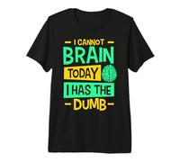 I Cannot Brain Today I Has the Dumb Funny Sarcastic Premium T-Shirt