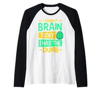 I Cannot Brain Today I Has the Dumb Funny Sarcastic Raglan Baseball Tee