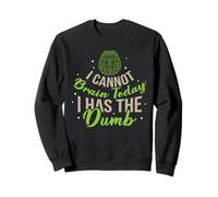 I Cannot Brain Today I Has the Dumb Funny Sarcastic Sweatshirt
