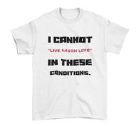 I Cannot Live Laugh Love in These Conditions - Funny Graphic Men's T-Shirt - Casual Printed Tee - Great Gift for Dad, Husband or Brother - White - S
