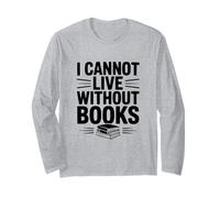 I Cannot Live Without Books Literary Book Lover Long Sleeve T-Shirt
