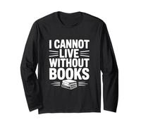I Cannot Live Without Books Literary Book Lover Long Sleeve T-Shirt