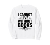 I Cannot Live Without Books Literary Book Lover Sweatshirt