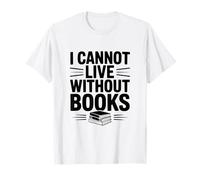 I Cannot Live Without Books Literary Book Lover T-Shirt