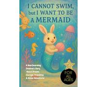 I Cannot Swim, But I Want to Be a Mermaid:: A Heartwarming Children’s Picture Book About Dreams, Courage, Friendship, and Ocean Adventures, rabbit mermaid, imagination