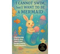 I Cannot Swim, But I Want to Be a Mermaid:: A Heartwarming Children’s Picture Book About Dreams, Courage, Friendship, and Ocean Adventures, rabbit mermaid, imagination