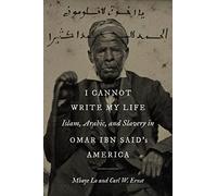 I Cannot Write My Life: Islam, Arabic, and Slavery in Omar Ibn Said's America (Islamic Civilization and Muslim Networks)