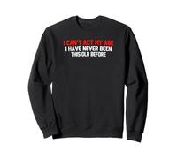 I Cant Act My Age I Have Never Been This Old Before Sweatshirt