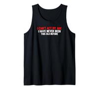 I Cant Act My Age I Have Never Been This Old Before Tank Top