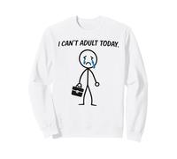 I Cant Adult Today funny Stick man humor Sweatshirt