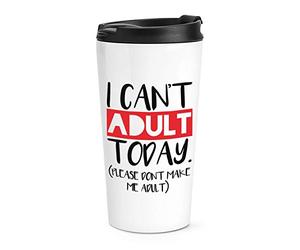 I Can't Adult Today Please Don't Make Me Adult Travel Mug Cup