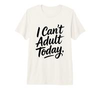 I Can't Adult Today Work Humor Premium T-Shirt