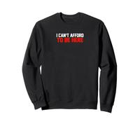 I Can't Afford To Be Here Sweatshirt