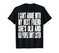 I Can't Argue with My Best Friend Old People Don't Listen T-Shirt