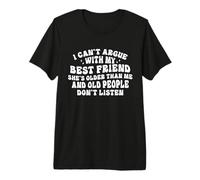 I Can't Argue with My Best Friend She's Older Than Me Premium T-Shirt