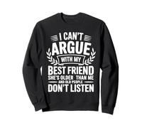 I Can't Argue with My Best Friend She's Older Than Me Sweatshirt