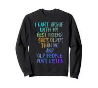 I Can't Argue With My Best Friend She's Older Than Me Sweatshirt