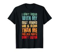 I Can't Argue with My Best Friend She's Older Than Me T-Shirt