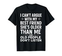 I Can't Argue With My Best Friend She's Older Than Me T-Shirt