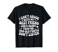I Can't Argue with My Best Friend She's Older Than Me T-Shirt