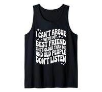 I Can't Argue with My Best Friend She's Older Than Me Tank Top